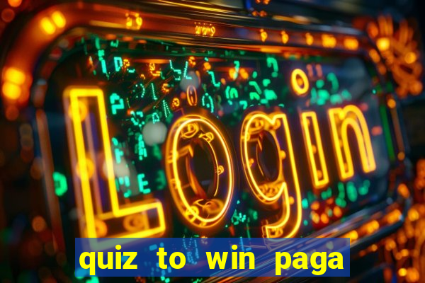 quiz to win paga mesmo quiz money paga mesmo